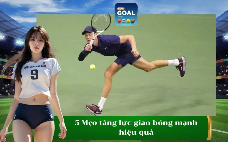 5 Mẹo tăng lực giao bóng mạnh hiệu quả