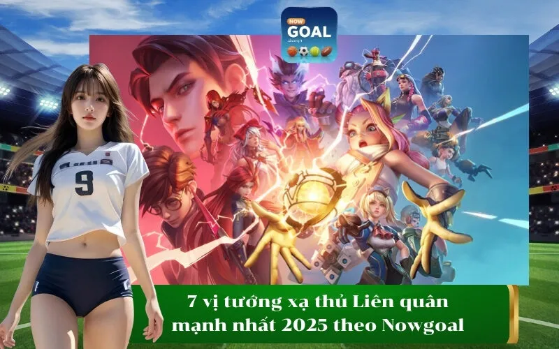 7 vị tướng xạ thủ Liên quân mạnh nhất 2025 theo Nowgoal