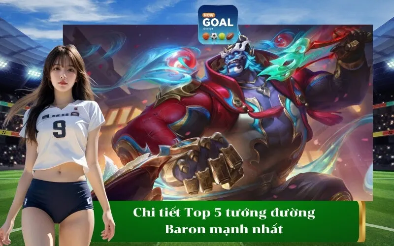 Chi tiết Top 5 tướng đường Baron mạnh nhất