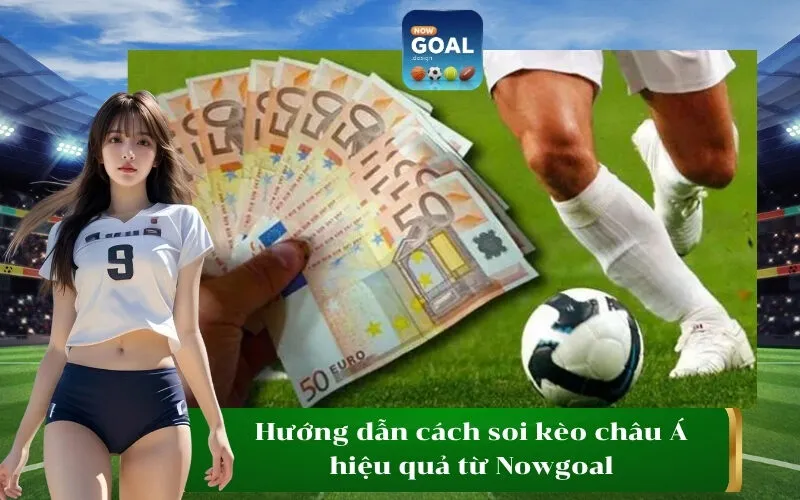 Hướng dẫn cách soi kèo châu Á hiệu quả từ Nowgoal