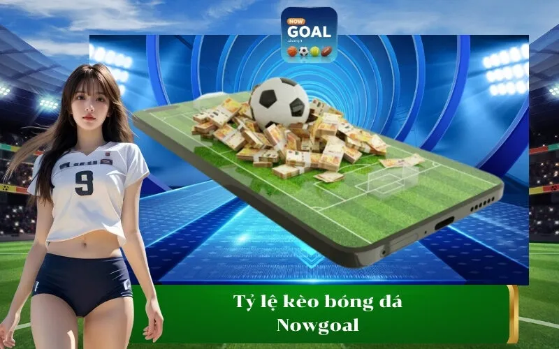 Tỷ lệ kèo bóng đá Nowgoal