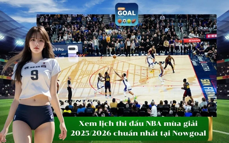 Xem lịch thi đấu NBA mùa giải 20252026 chuẩn nhất tại Nowgoal